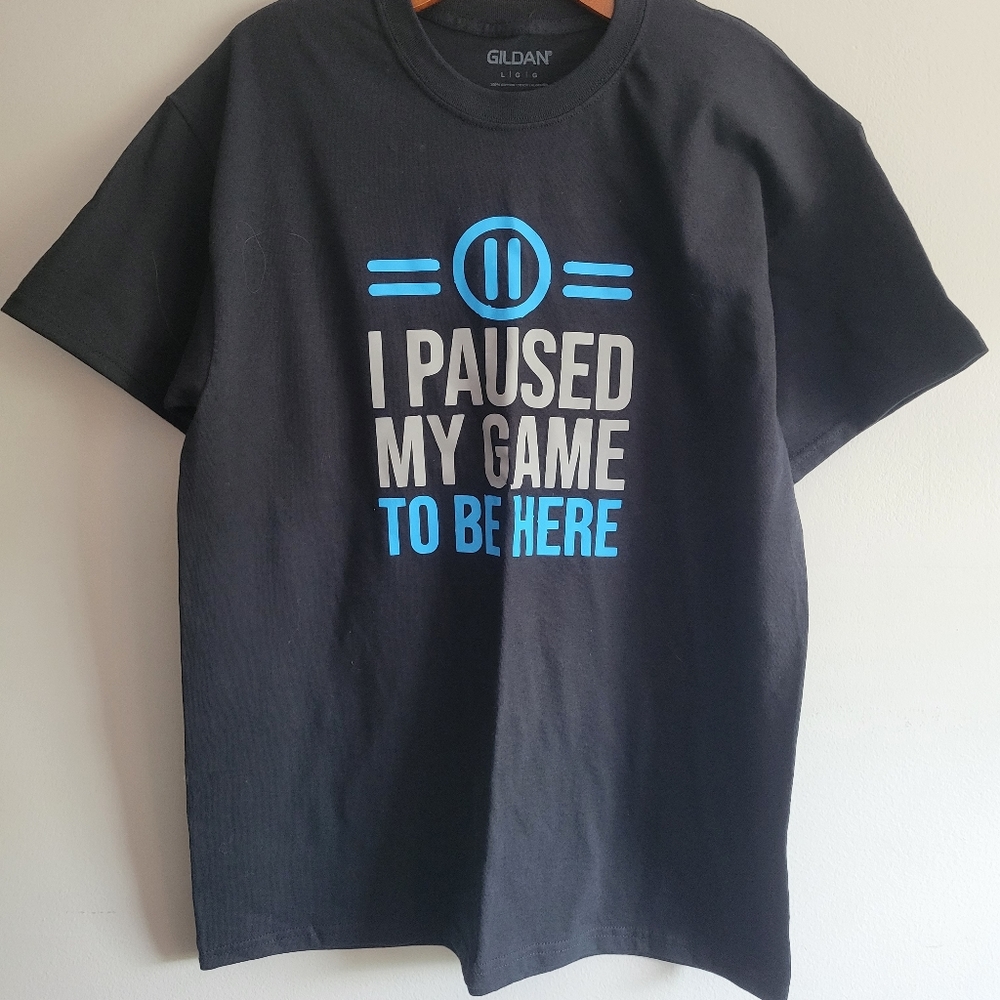 I PAUSED MY GAME TO BE HERE t-shirt